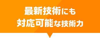 最新技術にも対応可能な技術力